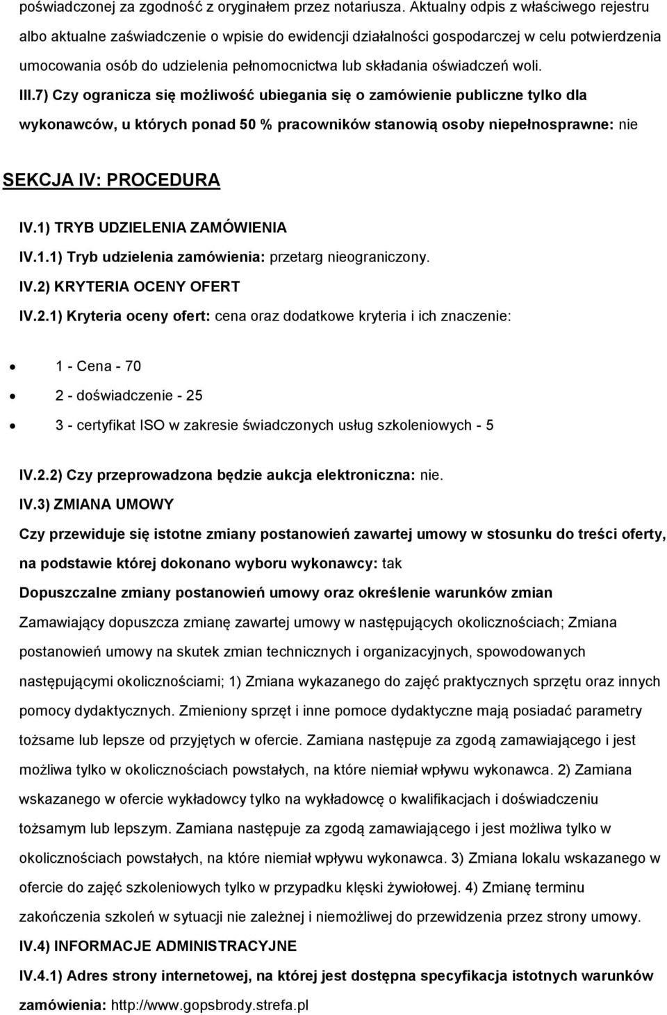 7) Czy granicza się mżliwść ubiegania się zamówienie publiczne tylk dla wyknawców, u których pnad 50 % pracwników stanwią sby niepełnsprawne: nie SEKCJA IV: PROCEDURA IV.