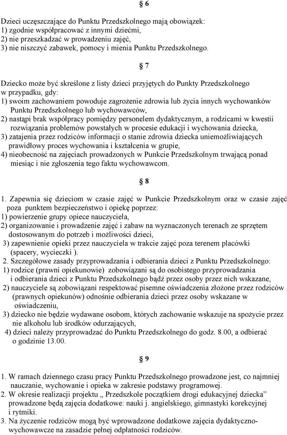 Dziecko może być skreślone z listy dzieci przyjętych do Punkty Przedszkolnego w przypadku, gdy: 1) swoim zachowaniem powoduje zagrożenie zdrowia lub życia innych wychowanków Punktu Przedszkolnego lub