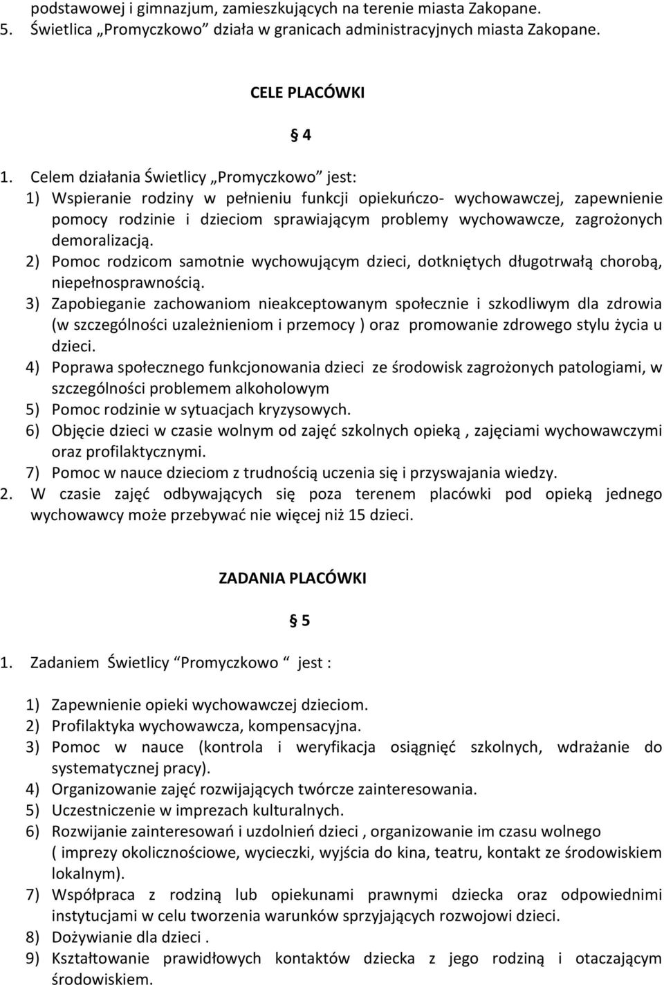 demoralizacją. 2) Pomoc rodzicom samotnie wychowującym dzieci, dotkniętych długotrwałą chorobą, niepełnosprawnością.