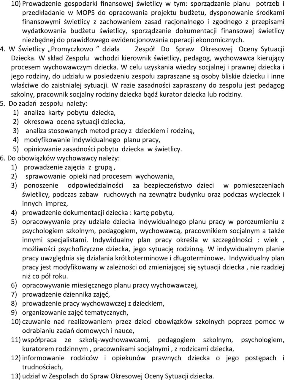 W Świetlicy Promyczkowo działa Zespół Do Spraw Okresowej Oceny Sytuacji Dziecka. W skład Zespołu wchodzi kierownik świetlicy, pedagog, wychowawca kierujący procesem wychowawczym dziecka.