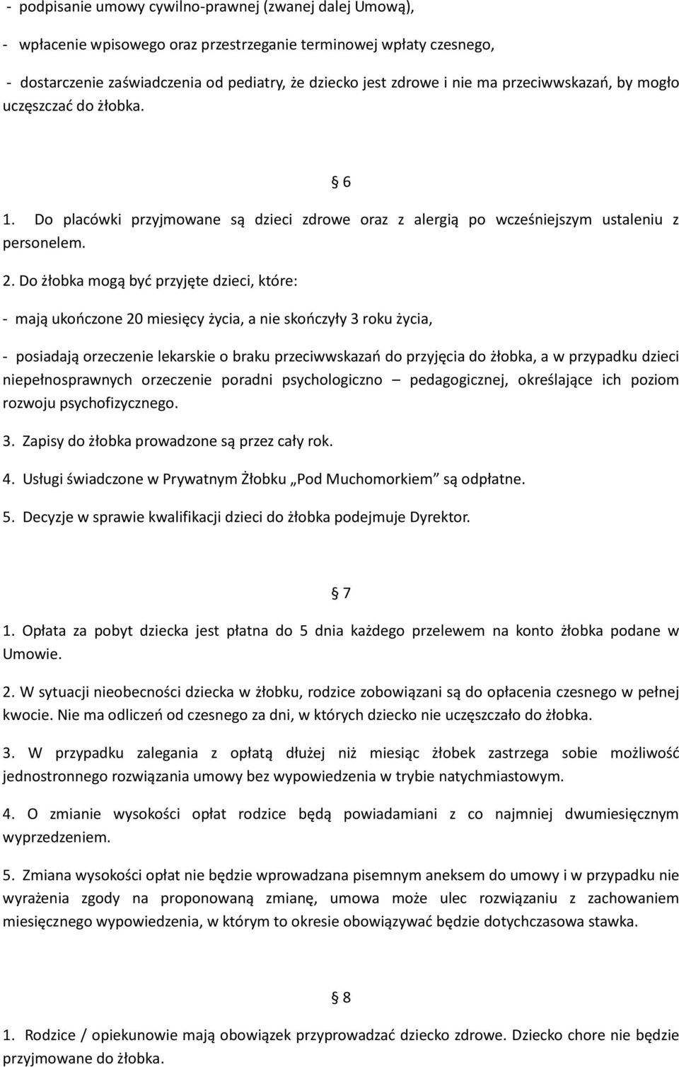 Do żłobka mogą być przyjęte dzieci, które: - mają ukończone 20 miesięcy życia, a nie skończyły 3 roku życia, - posiadają orzeczenie lekarskie o braku przeciwwskazań do przyjęcia do żłobka, a w