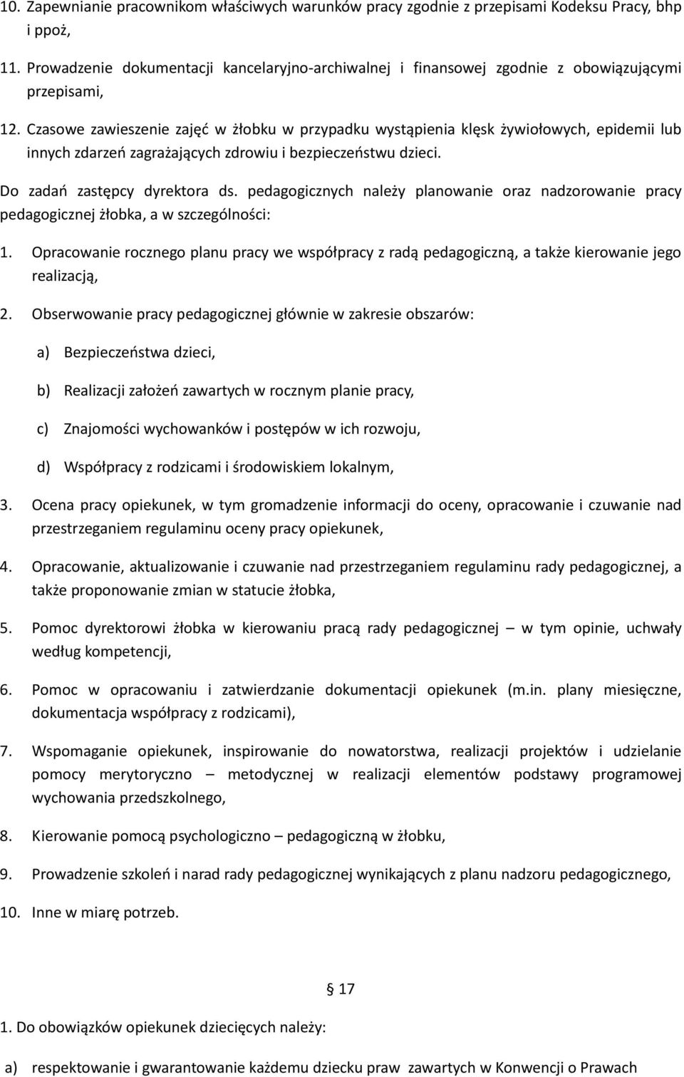 Czasowe zawieszenie zajęć w żłobku w przypadku wystąpienia klęsk żywiołowych, epidemii lub innych zdarzeń zagrażających zdrowiu i bezpieczeństwu dzieci. Do zadań zastępcy dyrektora ds.