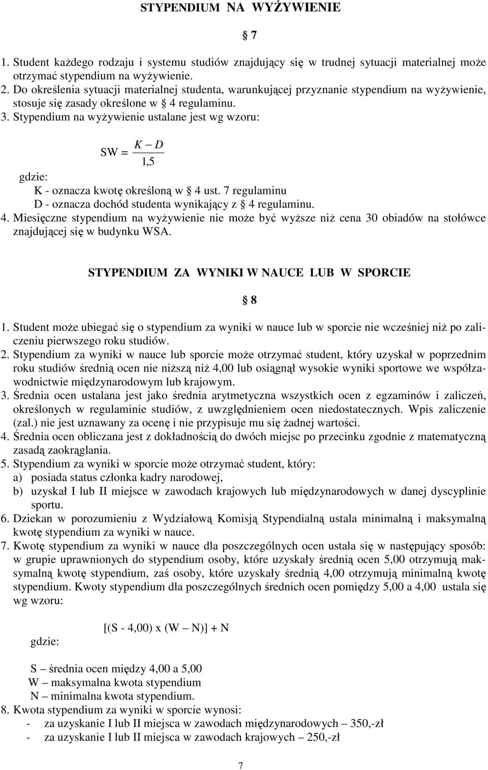 Stypendium na wyŝywienie ustalane jest wg wzoru: K D SW = 1,5 gdzie: K - oznacza kwotę określoną w 4 