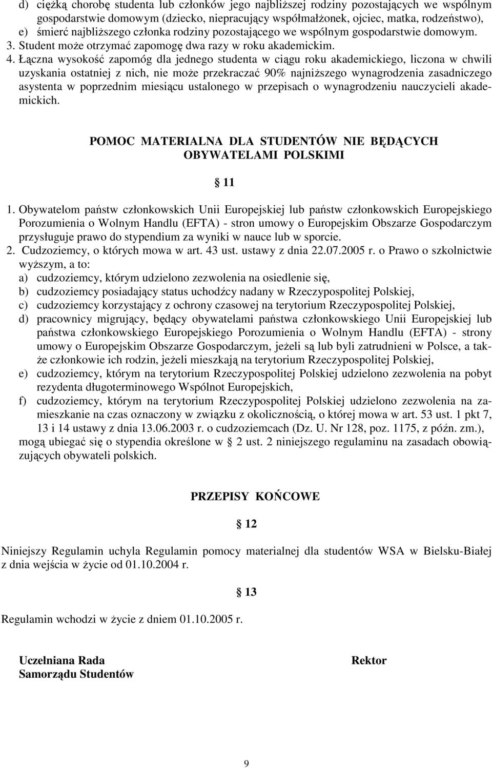 Łączna wysokość zapomóg dla jednego studenta w ciągu roku akademickiego, liczona w chwili uzyskania ostatniej z nich, nie moŝe przekraczać 90% najniŝszego wynagrodzenia zasadniczego asystenta w