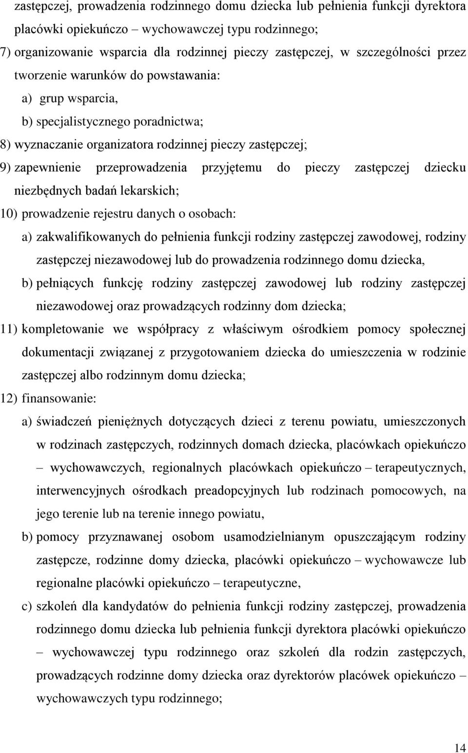 przyjętemu do pieczy zastępczej dziecku niezbędnych badań lekarskich; 10) prowadzenie rejestru danych o osobach: a) zakwalifikowanych do pełnienia funkcji rodziny zastępczej zawodowej, rodziny