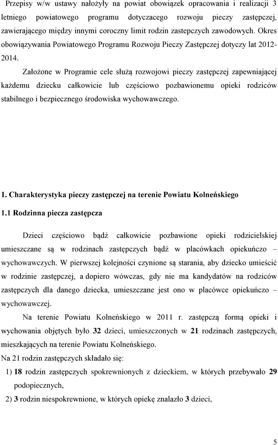 Założone w Programie cele służą rozwojowi pieczy zastępczej zapewniającej każdemu dziecku całkowicie lub częściowo pozbawionemu opieki rodziców stabilnego i bezpiecznego środowiska wychowawczego. 1.