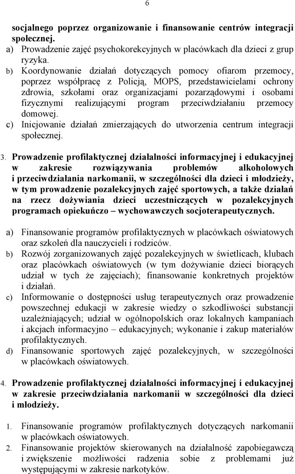 realizującymi program przeciwdziałaniu przemocy domowej. c) Inicjowanie działań zmierzających do utworzenia centrum integracji społecznej. 3.