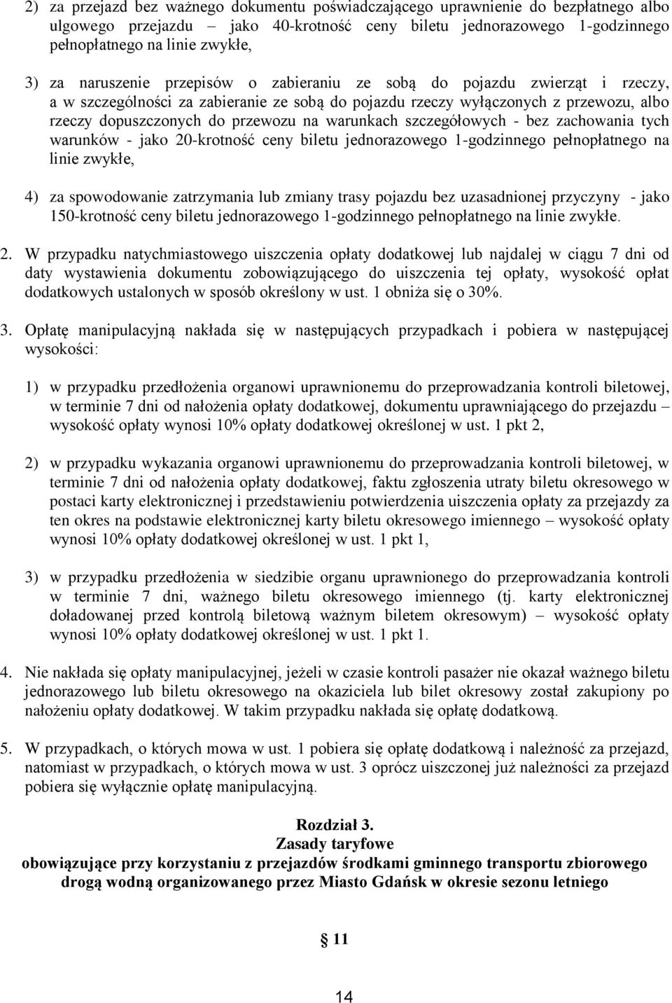 warunkach szczegółowych - bez zachowania tych warunków - jako 20-krotność ceny biletu jednorazowego 1-godzinnego pełnopłatnego na linie zwykłe, 4) za spowodowanie zatrzymania lub zmiany trasy pojazdu