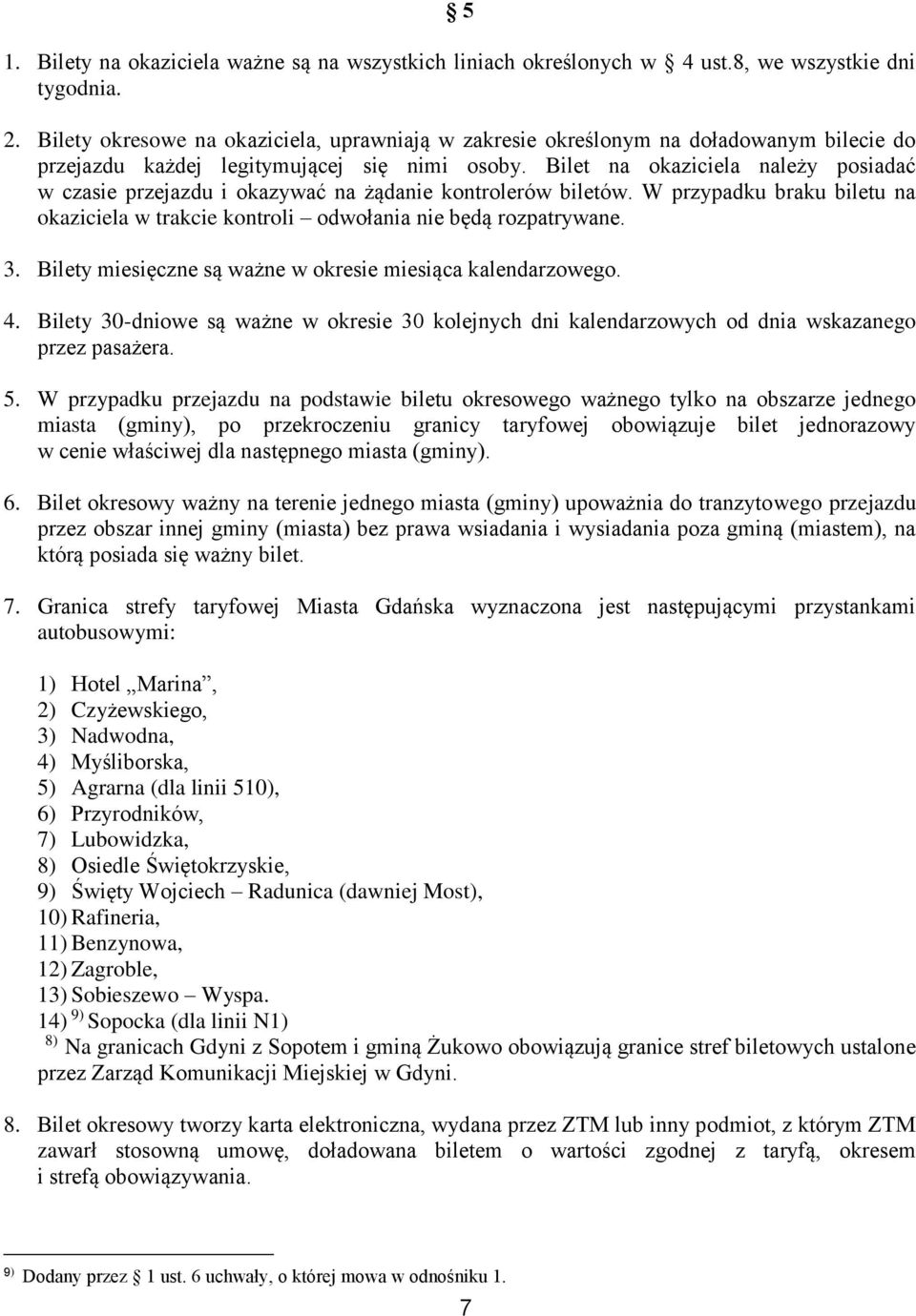 Bilet na okaziciela należy posiadać w czasie przejazdu i okazywać na żądanie kontrolerów biletów. W przypadku braku biletu na okaziciela w trakcie kontroli odwołania nie będą rozpatrywane. 3.