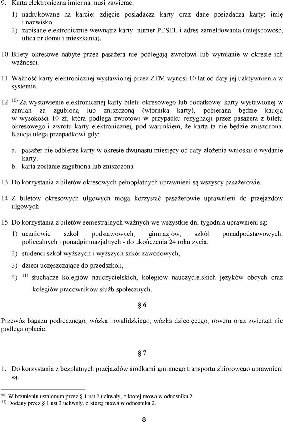 Ważność karty elektronicznej wystawionej przez ZTM wynosi 10 lat od daty jej uaktywnienia w systemie. 12.