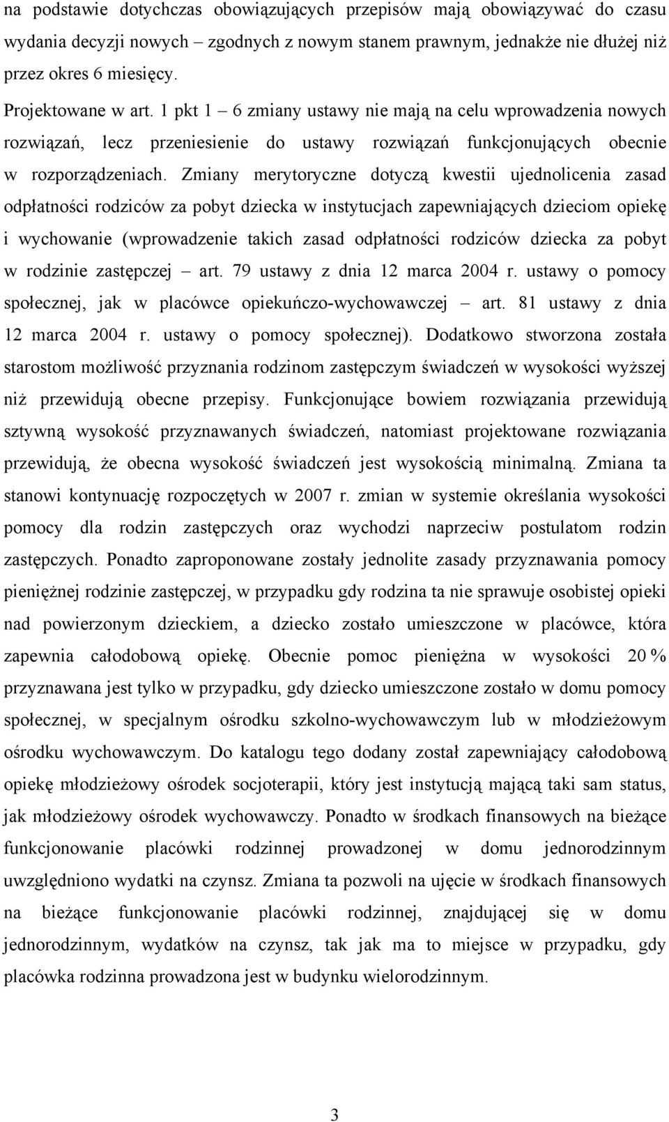 Zmiany merytoryczne dotyczą kwestii ujednolicenia zasad odpłatności rodziców za pobyt dziecka w instytucjach zapewniających dzieciom opiekę i wychowanie (wprowadzenie takich zasad odpłatności