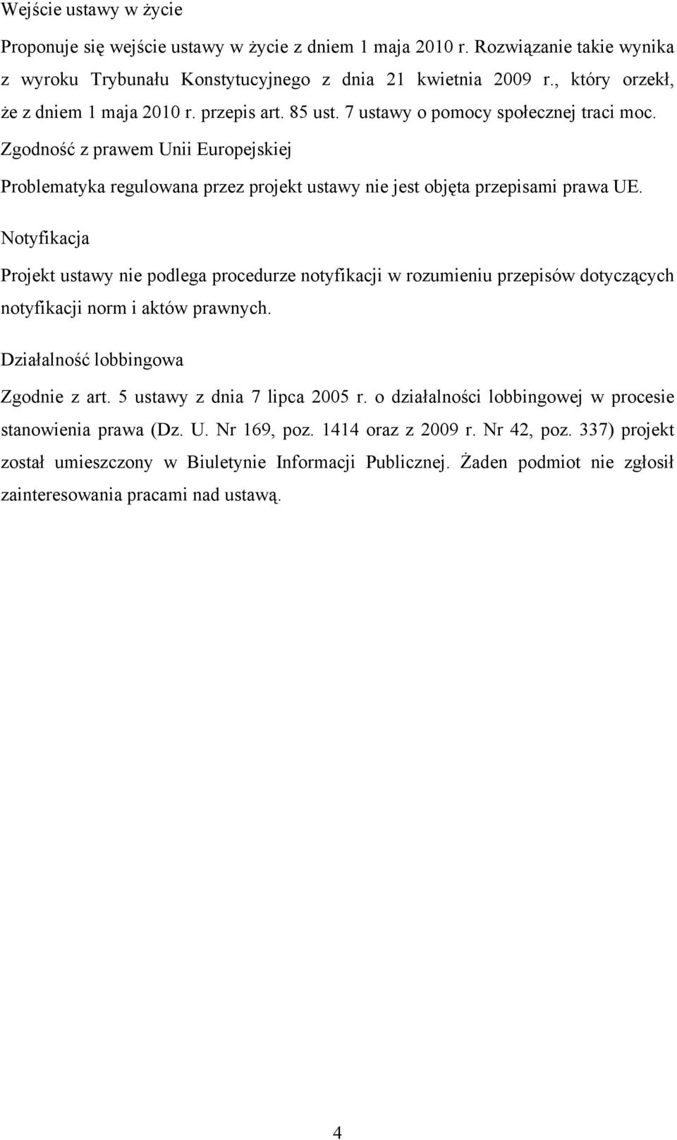 Zgodność z prawem Unii Europejskiej Problematyka regulowana przez projekt ustawy nie jest objęta przepisami prawa UE.