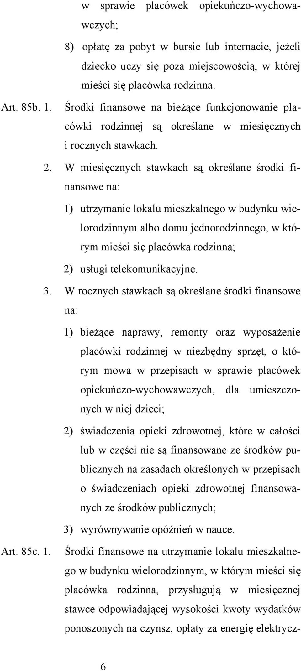 W miesięcznych stawkach są określane środki finansowe na: 1) utrzymanie lokalu mieszkalnego w budynku wielorodzinnym albo domu jednorodzinnego, w którym mieści się placówka rodzinna; 2) usługi