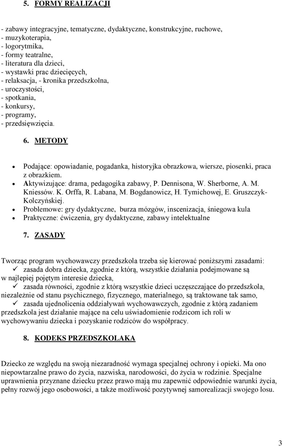 METODY Podające: opowiadanie, pogadanka, historyjka obrazkowa, wiersze, piosenki, praca z obrazkiem. Aktywizujące: drama, pedagogika zabawy, P. Dennisona, W. Sherborne, A. M. Kniessów. K. Orffa, R.