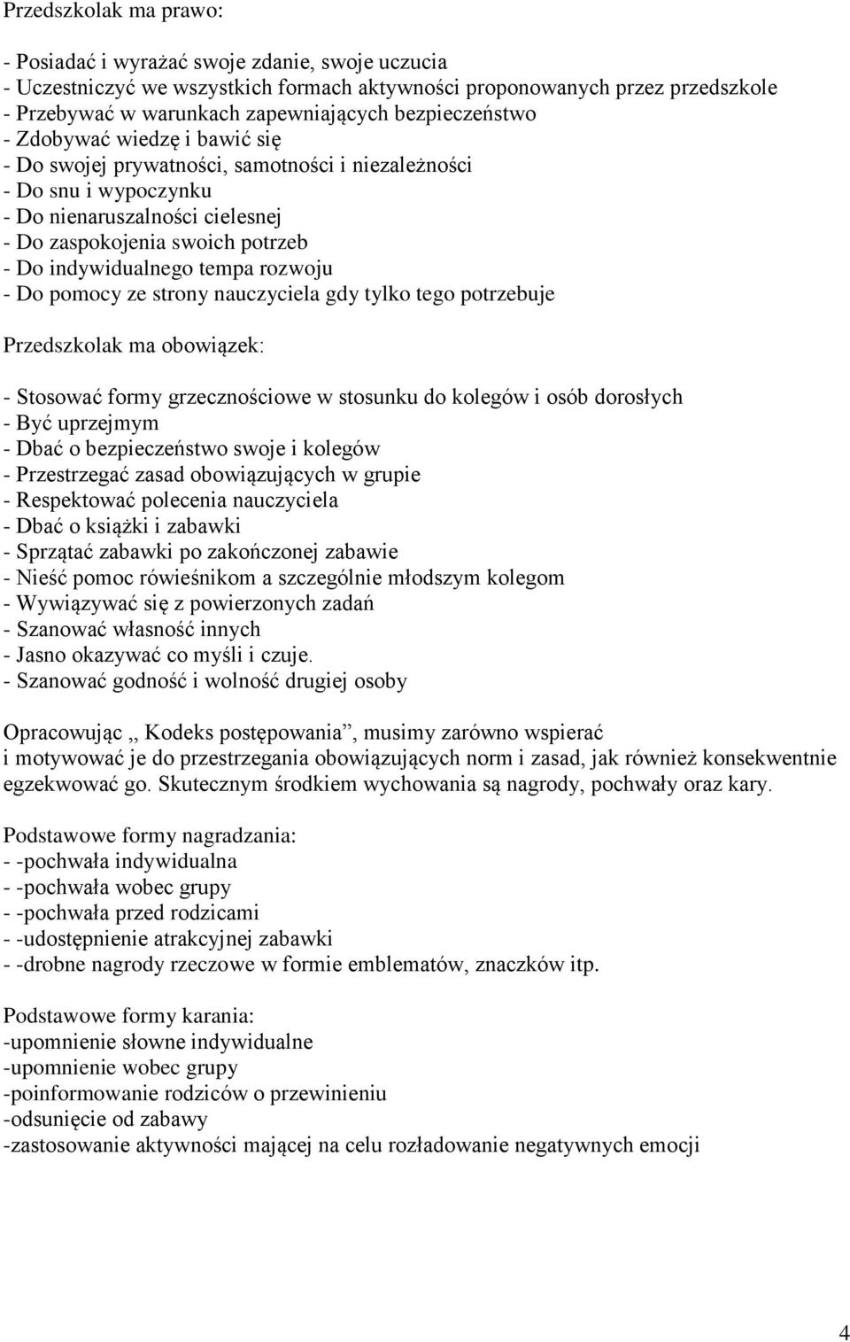 indywidualnego tempa rozwoju - Do pomocy ze strony nauczyciela gdy tylko tego potrzebuje Przedszkolak ma obowiązek: - Stosować formy grzecznościowe w stosunku do kolegów i osób dorosłych - Być