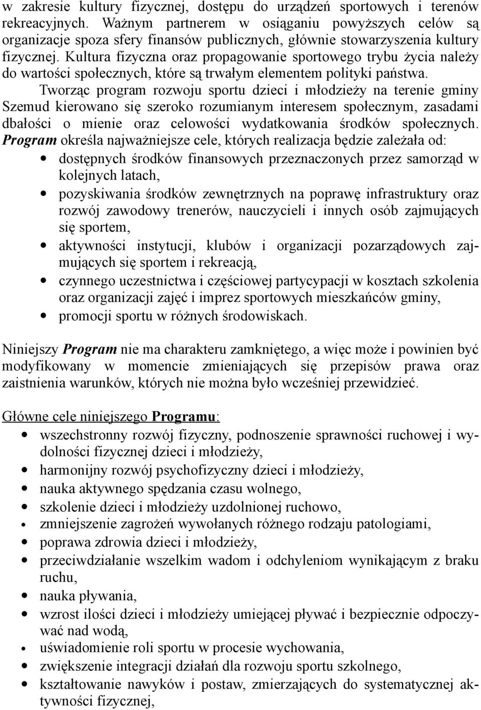 Kultura fizyczna oraz propagowanie sportowego trybu życia należy do wartości społecznych, które są trwałym elementem polityki państwa.