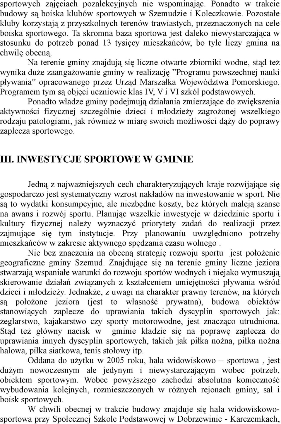 Ta skromna baza sportowa jest daleko niewystarczająca w stosunku do potrzeb ponad 13 tysięcy mieszkańców, bo tyle liczy gmina na chwilę obecną.