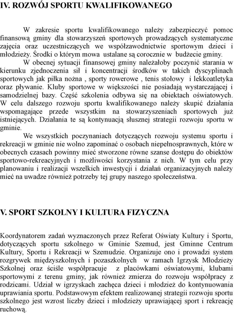 W obecnej sytuacji finansowej gminy należałoby poczynić starania w kierunku zjednoczenia sił i koncentracji środków w takich dyscyplinach sportowych jak piłka nożna, sporty rowerowe, tenis stołowy i