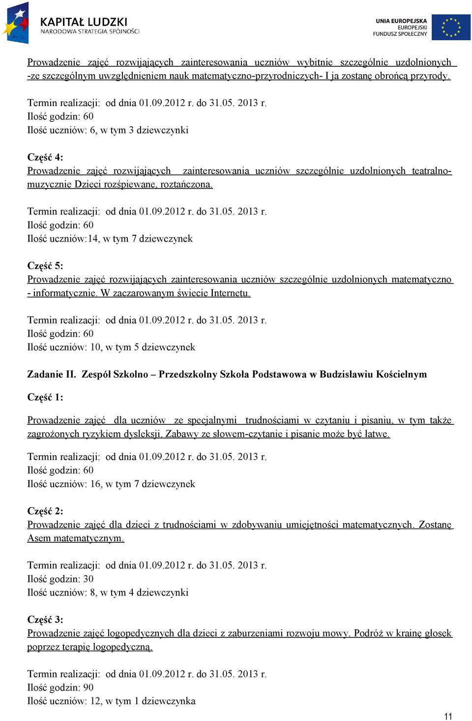 : 60 uczniów: 6, w tym 3 dziewczynki Część 4: Prowdzenie zjęć rozwijjących zinteresowni uczniów szczególnie uzdolnionych tetrlnomuzycznie Dzieci rozśpiewne, roztńczon.