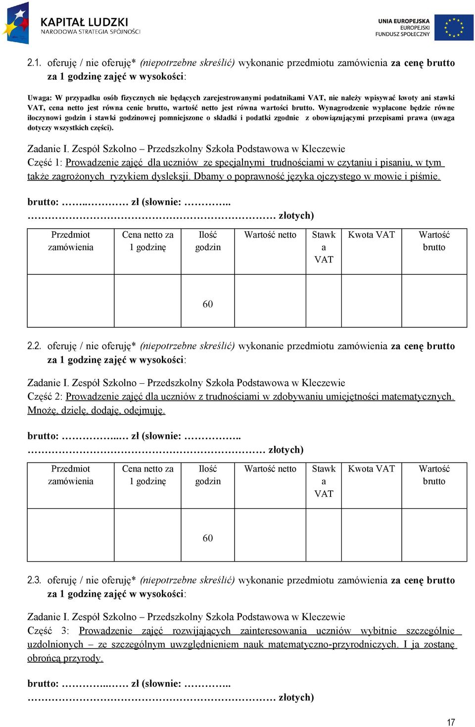 Wyngrodzenie wypłcone będzie równe iloczynowi i stwki owej pomniejszone o skłdki i podtki zgodnie z obowiązującymi przepismi prw (uwg dotyczy wszystkich części). Zdnie I.