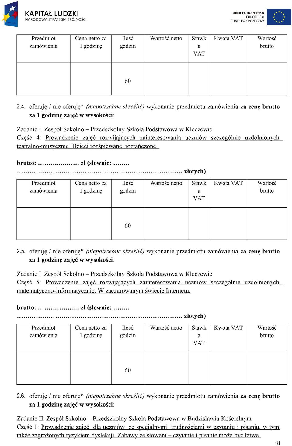 . zł (słownie:.. zmówieni Cen netto z 1 ę Wrtość netto Stwk Kwot Wrtość 60 2.5. oferuję / nie oferuję* (niepotrzebne skreślić) wykonnie przedmiotu zmówieni z cenę z 1 ę zjęć w wysokości: Zdnie I.