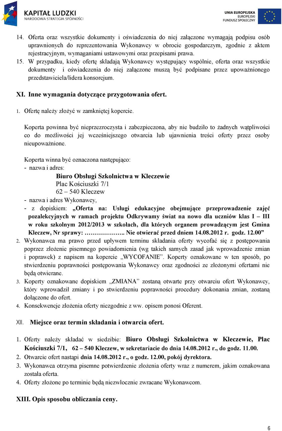 W przypdku, kiedy ofertę skłdją Wykonwcy występujący wspólnie, ofert orz wszystkie dokumenty i oświdczeni do niej złączone muszą być podpisne przez upowżnionego przedstwiciel/lider konsorcjum. XI.