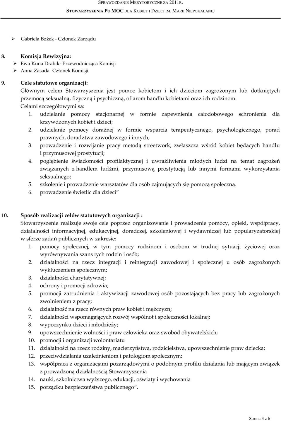 Cele statutowe organizacji: Głównym celem Stowarzyszenia jest pomoc kobietom i ich dzieciom zagrożonym lub dotkniętych przemocą seksualną, fizyczną i psychiczną, ofiarom handlu kobietami oraz ich