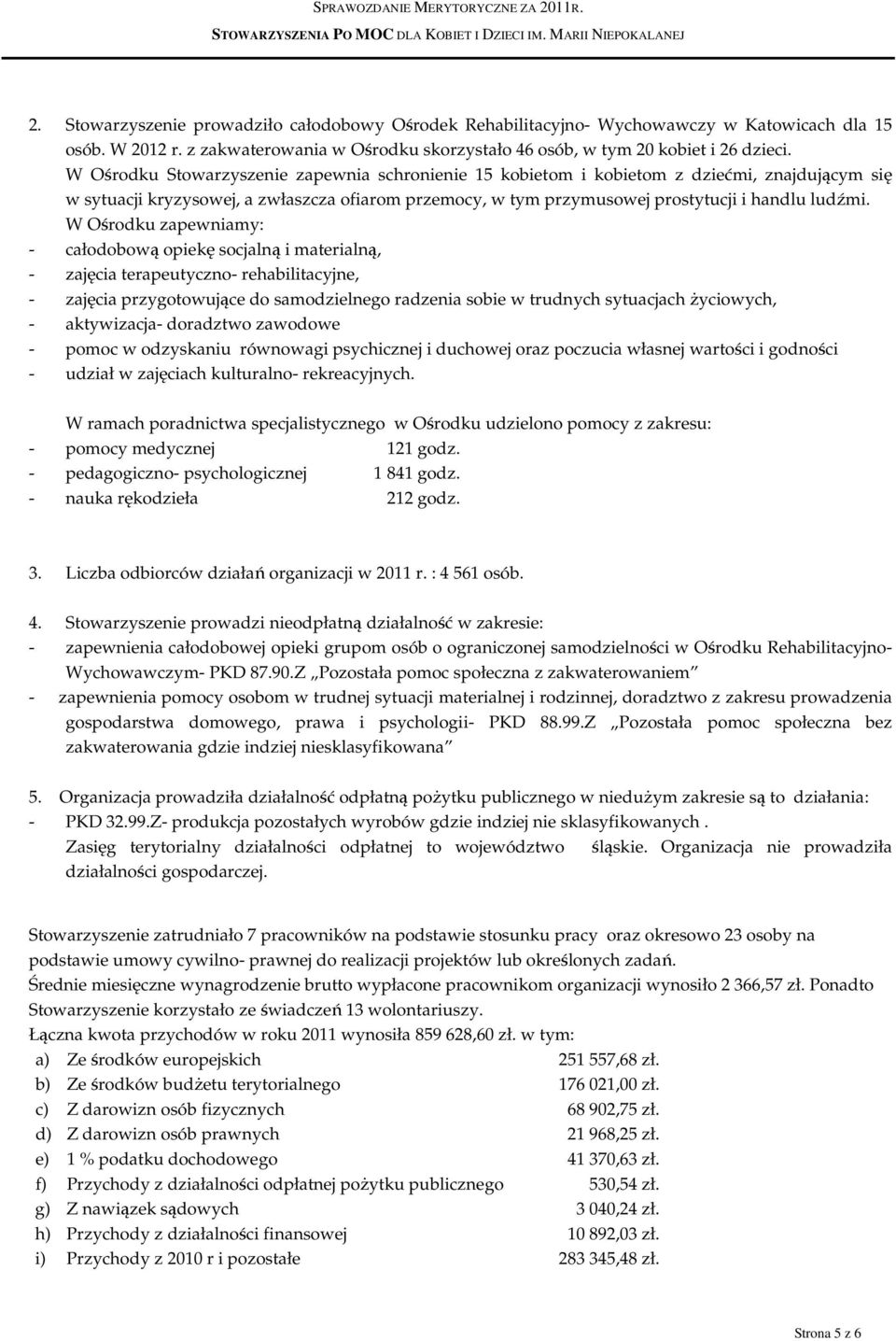 W Ośrodku Stowarzyszenie zapewnia schronienie 15 kobietom i kobietom z dziećmi, znajdującym się w sytuacji kryzysowej, a zwłaszcza ofiarom przemocy, w tym przymusowej prostytucji i handlu ludźmi.