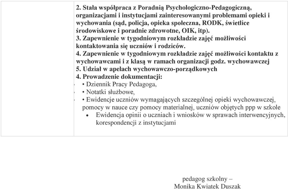 Zapewnienie w tygodniowym rozkładzie zajęć możliwości kontaktu z wychowawcami i z klasą w ramach organizacji godz. wychowawczej 5. Udział w apelach wychowawczo-porządkowych 4.