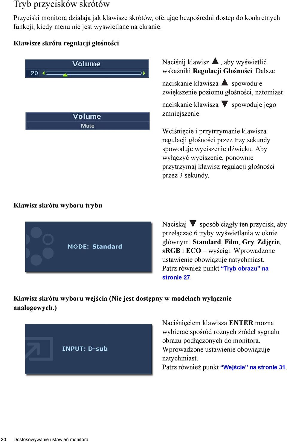 Dalsze naciskanie klawisza spowoduje zwiększenie poziomu głośności, natomiast naciskanie klawisza zmniejszenie.