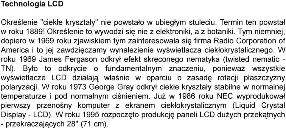 W roku 1969 James Fergason odkrył efekt skręconego nematyka (twisted nematic - TN).