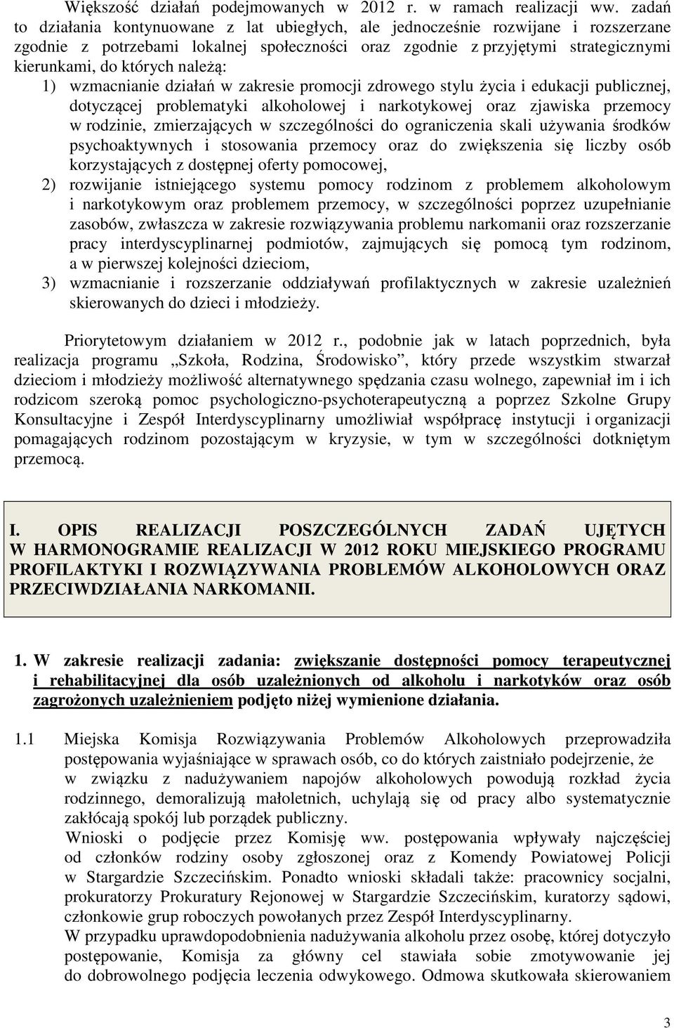 należą: 1) wzmacnianie działań w zakresie promocji zdrowego stylu życia i edukacji publicznej, dotyczącej problematyki alkoholowej i narkotykowej oraz zjawiska przemocy w rodzinie, zmierzających w