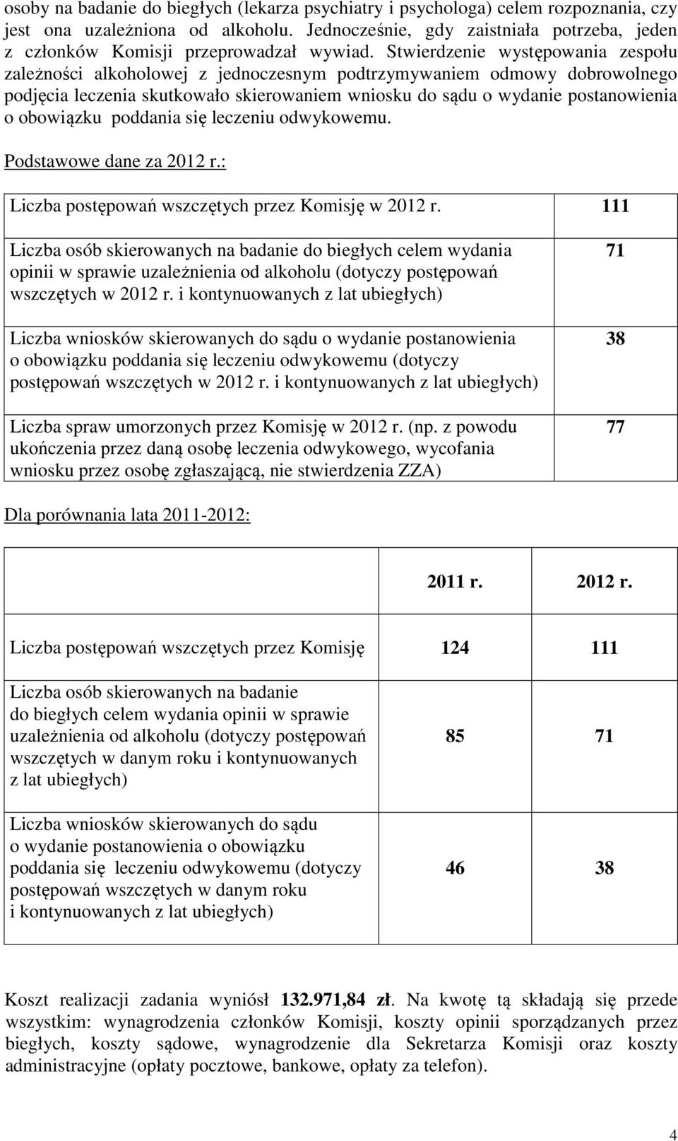 Stwierdzenie występowania zespołu zależności alkoholowej z jednoczesnym podtrzymywaniem odmowy dobrowolnego podjęcia leczenia skutkowało skierowaniem wniosku do sądu o wydanie postanowienia o