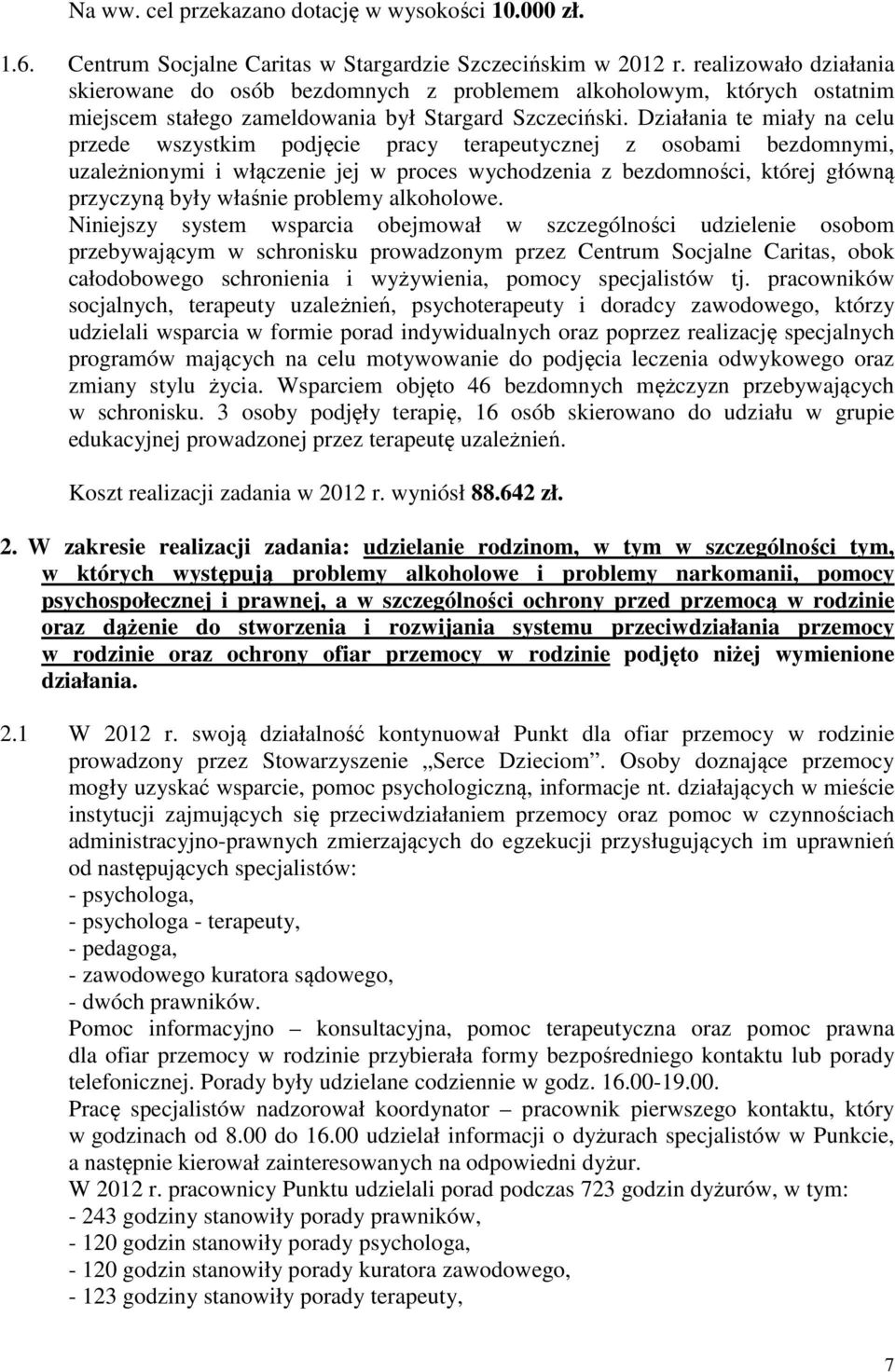 Działania te miały na celu przede wszystkim podjęcie pracy terapeutycznej z osobami bezdomnymi, uzależnionymi i włączenie jej w proces wychodzenia z bezdomności, której główną przyczyną były właśnie