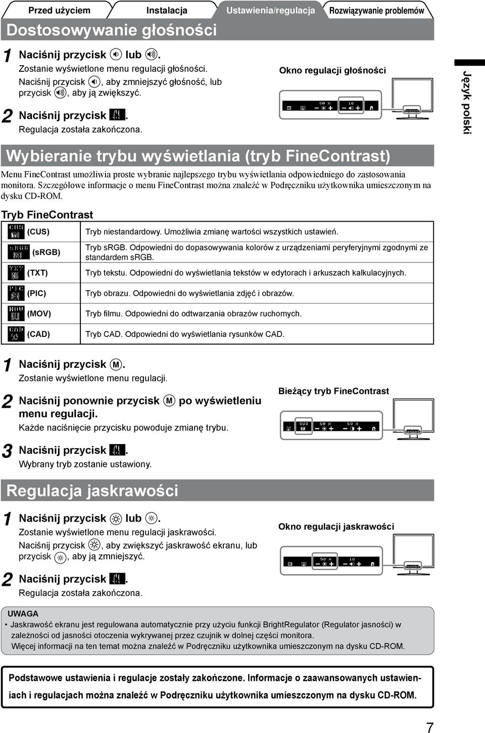 Szczegółowe informacje o menu FineContrast można znaleźć w Podręczniku użytkownika umieszczonym na dysku CD-ROM. Tryb FineContrast (CUS) (srgb) (TXT) Tryb niestandardowy.
