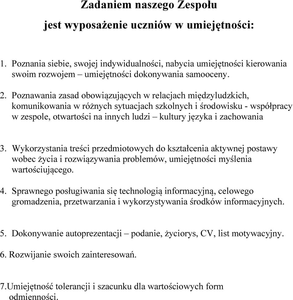 Wykorzystania treści przedmiotowych do kształcenia aktywnej postawy wobec życia i rozwiązywania problemów, umiejętności myślenia wartościującego. 4.