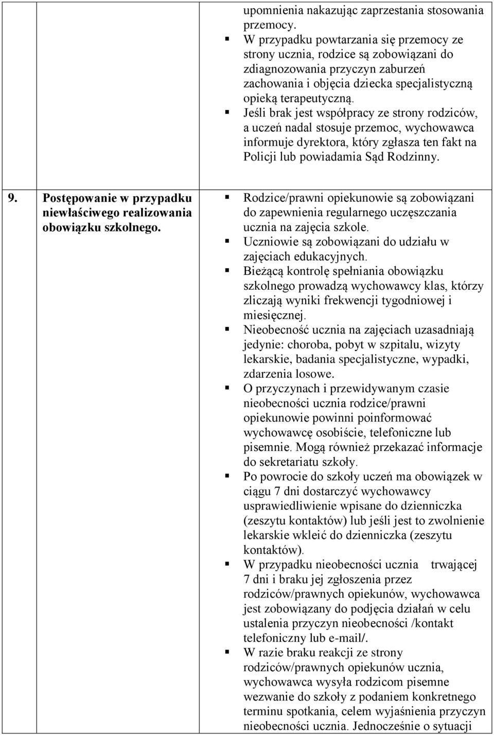 Jeśli brak jest współpracy ze strony rodziców, a uczeń nadal stosuje przemoc, wychowawca informuje dyrektora, który zgłasza ten fakt na Policji lub powiadamia Sąd Rodzinny. 9.