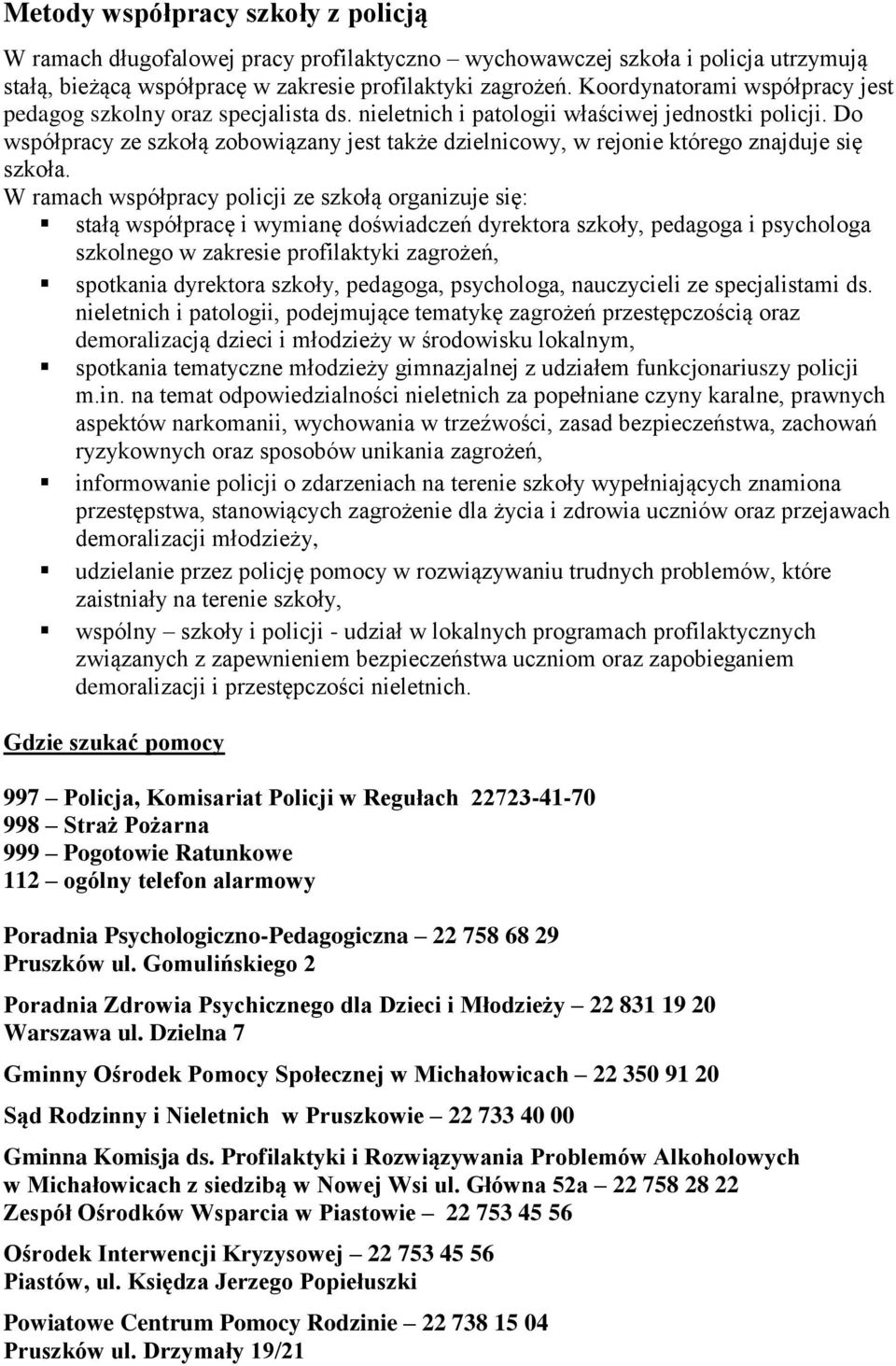 Do współpracy ze szkołą zobowiązany jest także dzielnicowy, w rejonie którego znajduje się szkoła.