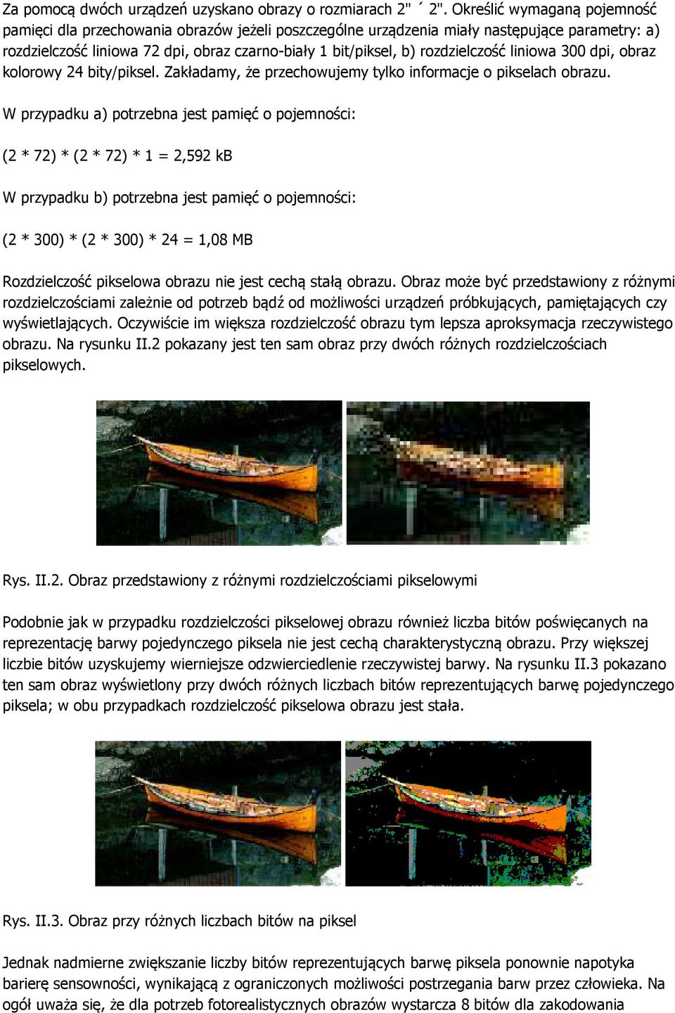 rozdzielczość liniowa 300 dpi, obraz kolorowy 24 bity/piksel. Zakładamy, że przechowujemy tylko informacje o pikselach obrazu.