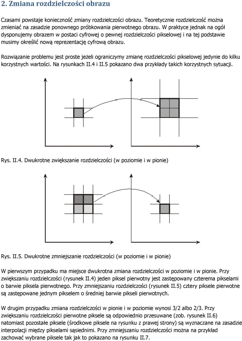 Rozwiązanie problemu jest proste jeżeli ograniczymy zmianę rozdzielczości pikselowej jedynie do kilku korzystnych wartości. Na rysunkach II.4 i II.5 pokazano dwa przykłady takich korzystnych sytuacji.