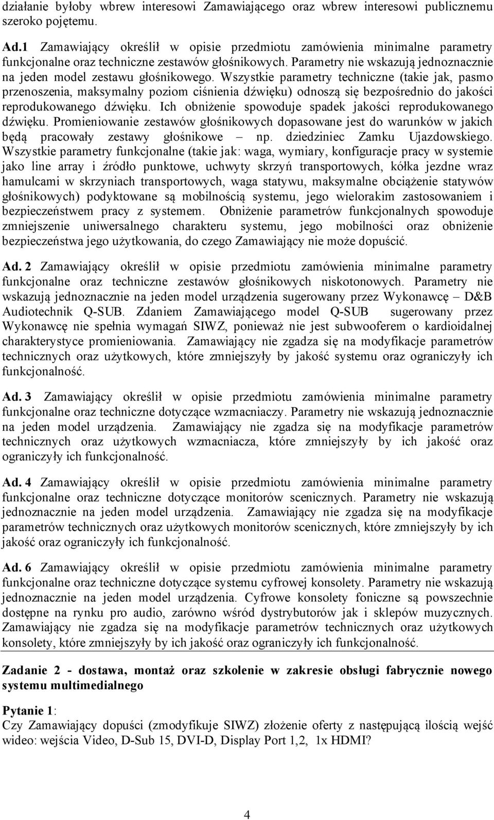 Wszystkie parametry techniczne (takie jak, pasmo przenoszenia, maksymalny poziom ciśnienia dźwięku) odnoszą się bezpośrednio do jakości reprodukowanego dźwięku.