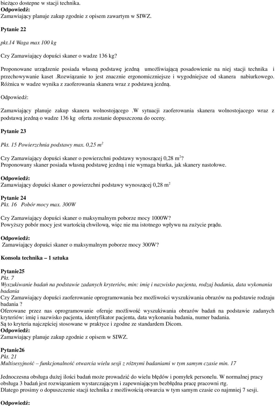 rozwiązanie to jest znacznie ergonomiczniejsze i wygodniejsze od skanera nabiurkowego. Różnica w wadze wynika z zaoferowania skanera wraz z podstawą jezdną.