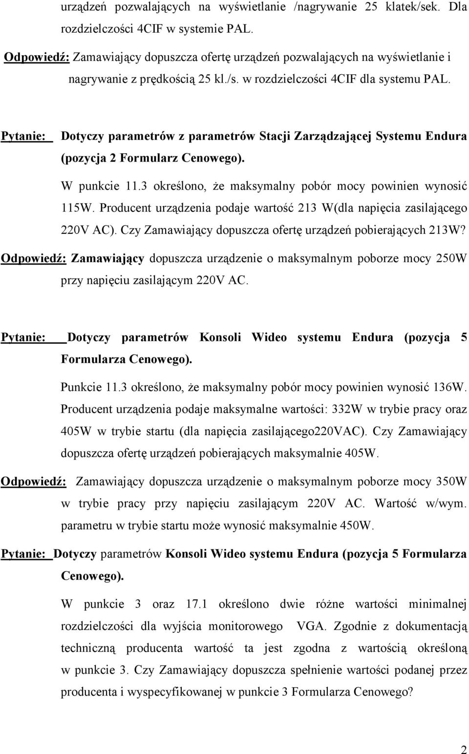 Pytanie: Dotyczy parametrów z parametrów Stacji Zarządzającej Systemu Endura (pozycja 2 Formularz Cenowego). W punkcie 11.3 określono, Ŝe maksymalny pobór mocy powinien wynosić 115W.