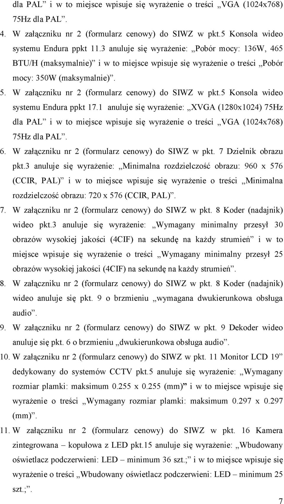 5 Konsola wideo systemu Endura ppkt 17.1 anuluje się wyraŝenie: XVGA (1280x1024) 75Hz dla PAL i w to miejsce wpisuje się wyraŝenie o treści VGA (1024x768) 75Hz dla PAL. 6.