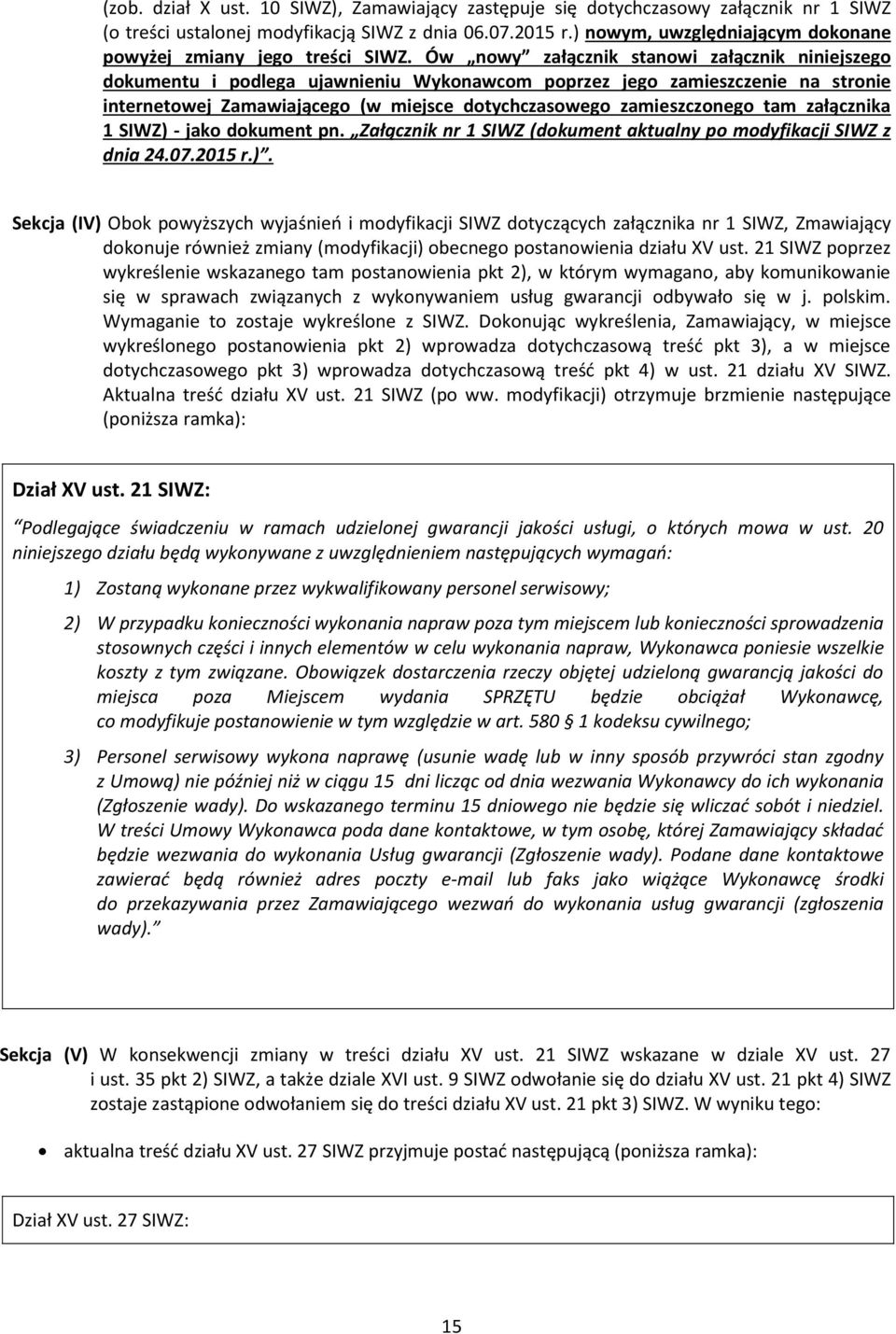 Ów nowy załącznik stanowi załącznik niniejszego dokumentu i podlega ujawnieniu Wykonawcom poprzez jego zamieszczenie na stronie internetowej Zamawiającego (w miejsce dotychczasowego zamieszczonego