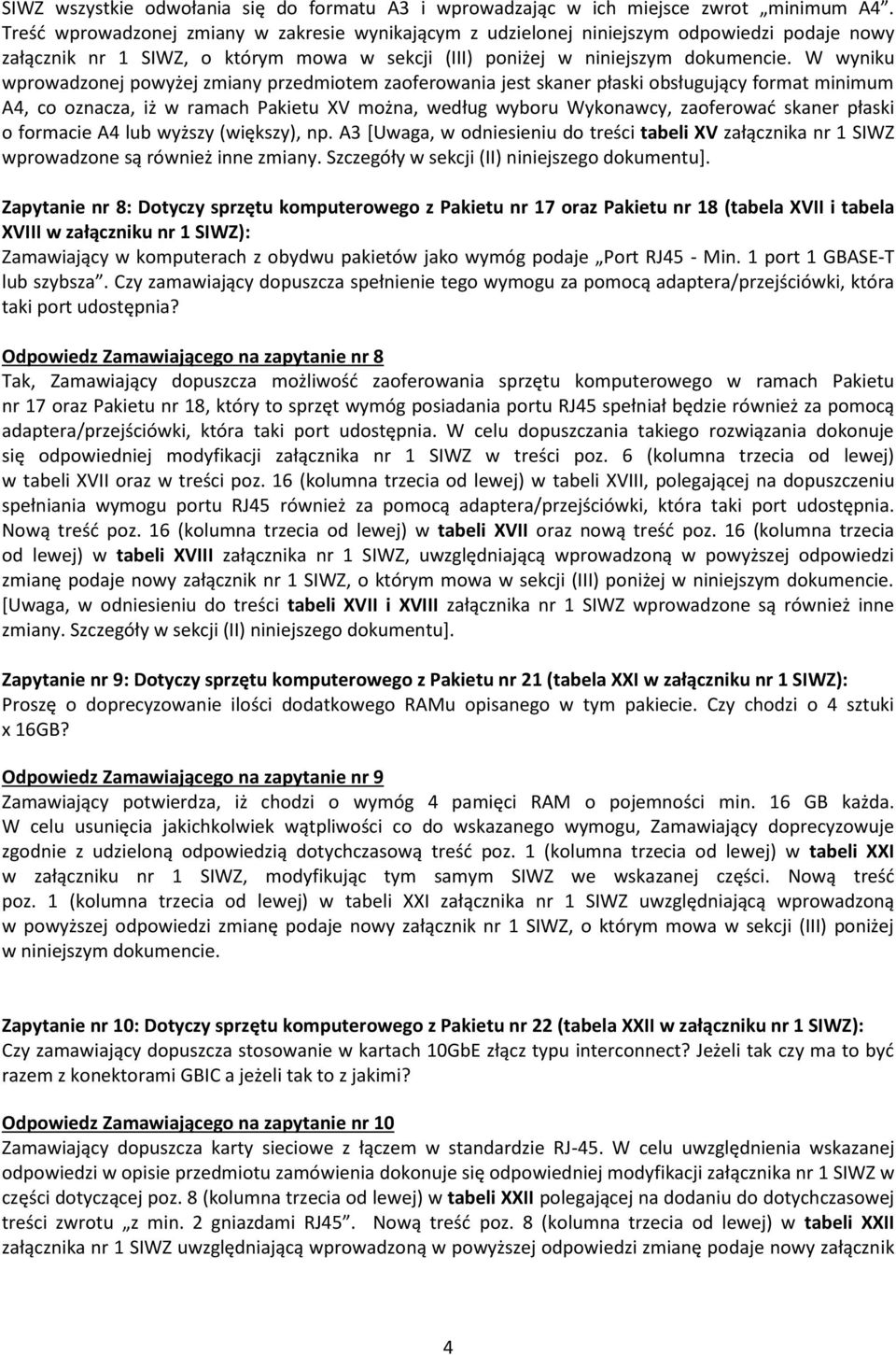 przedmiotem zaoferowania jest skaner płaski obsługujący format minimum A4, co oznacza, iż w ramach Pakietu XV można, według wyboru Wykonawcy, zaoferować skaner płaski o formacie A4 lub wyższy