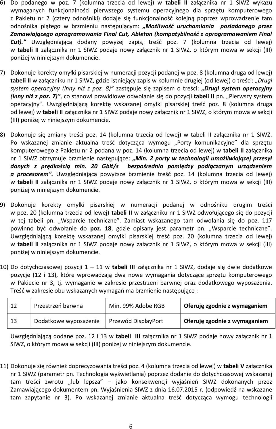 funkcjonalność kolejną poprzez wprowadzenie tam odnośnika piątego w brzmieniu następującym: Możliwość uruchamiania posiadanego przez Zamawiającego oprogramowania Final Cut, Ableton (kompatybilność z