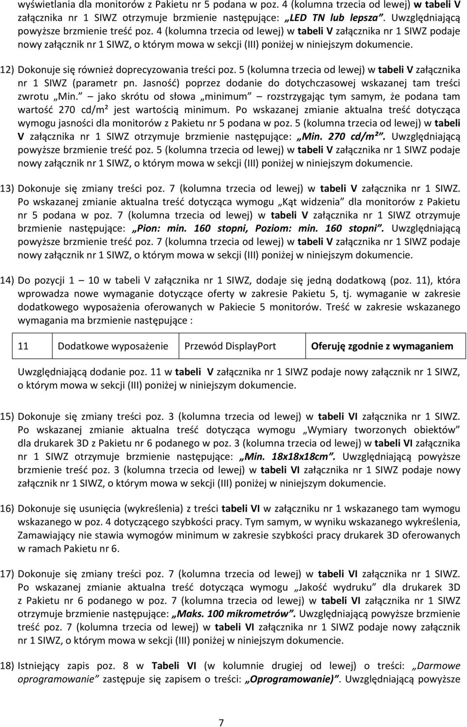 4 (kolumna trzecia od lewej) w tabeli V załącznika nr 1 SIWZ podaje nowy załącznik nr 1 SIWZ, o którym mowa w sekcji (III) poniżej 12) Dokonuje się również doprecyzowania treści poz.