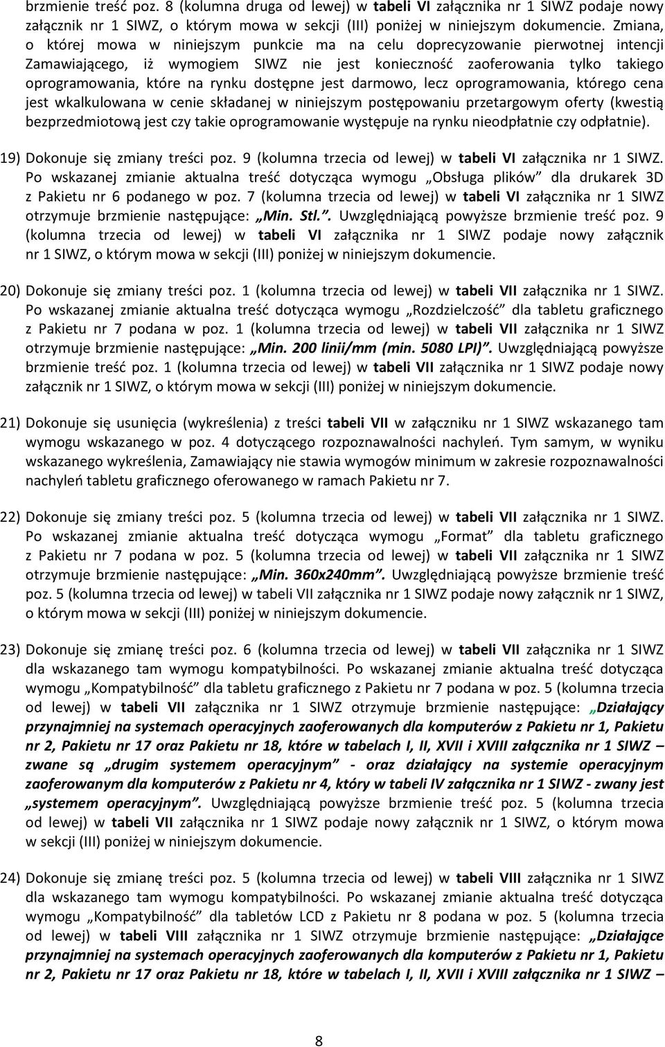 pierwotnej intencji Zamawiającego, iż wymogiem SIWZ nie jest konieczność zaoferowania tylko takiego oprogramowania, które na rynku dostępne jest darmowo, lecz oprogramowania, którego cena jest