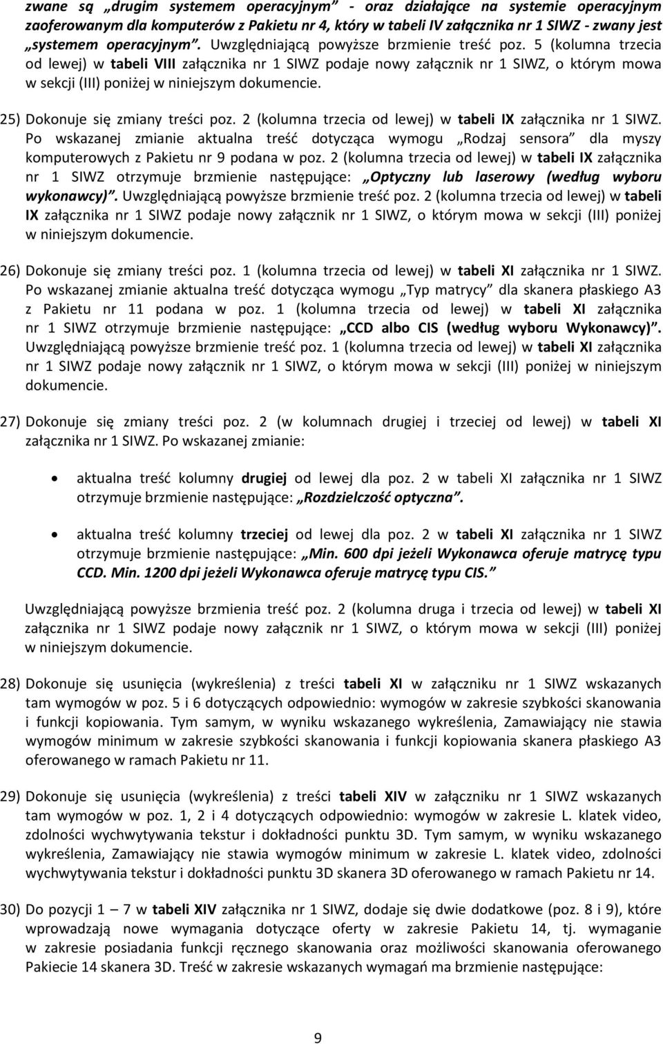 5 (kolumna trzecia od lewej) w tabeli VIII załącznika nr 1 SIWZ podaje nowy załącznik nr 1 SIWZ, o którym mowa w sekcji (III) poniżej 25) Dokonuje się zmiany treści poz.